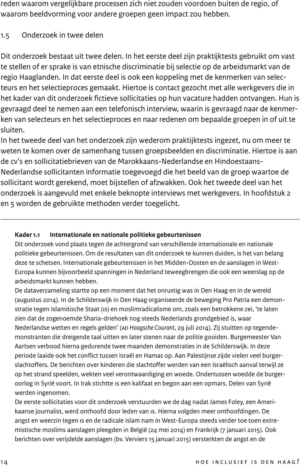 In het eerste deel zijn praktijktests gebruikt om vast te stellen of er sprake is van etnische discriminatie bij selectie op de arbeidsmarkt van de regio Haaglanden.