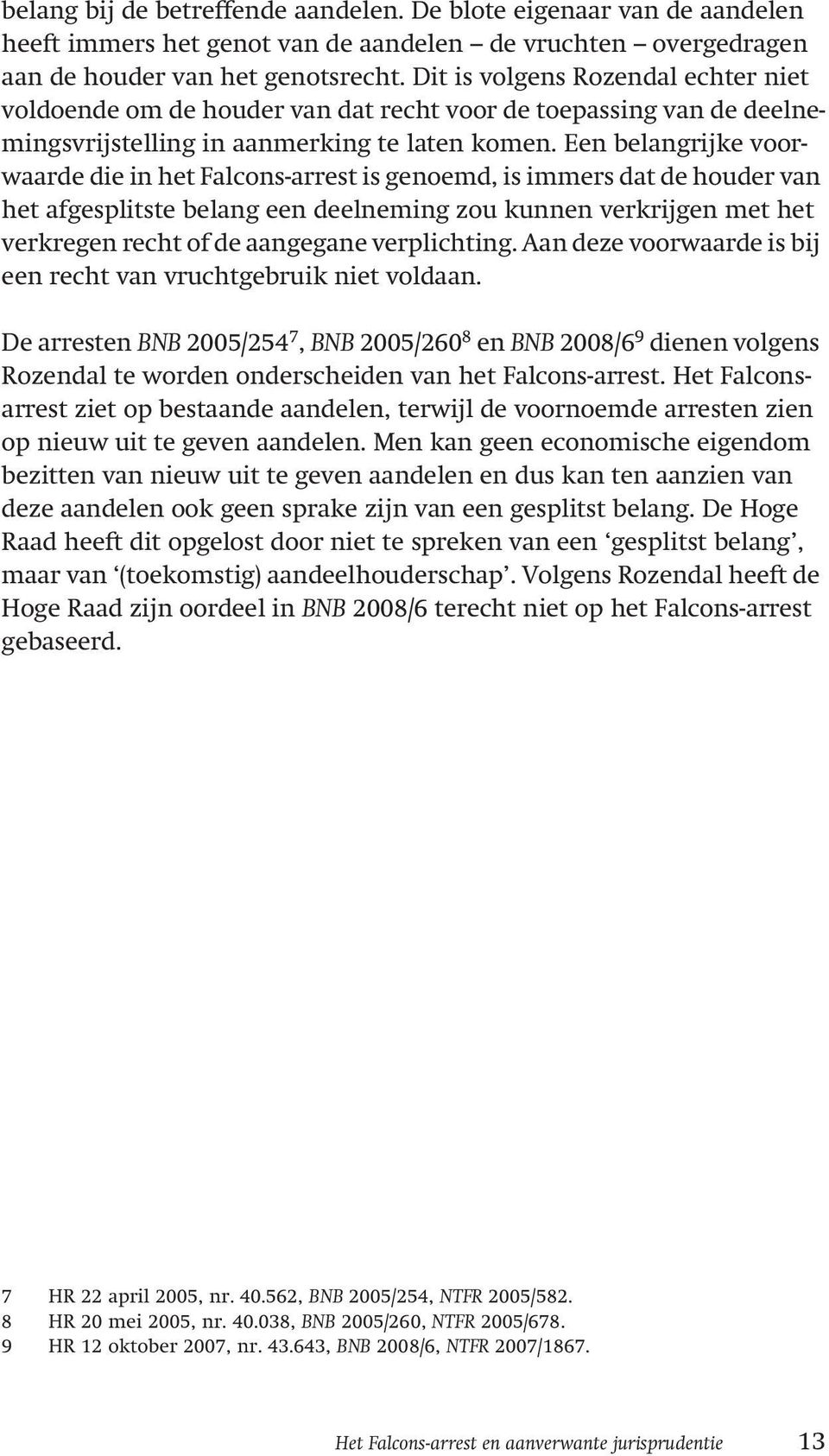 Een belangrijke voorwaarde die in het Falcons-arrest is genoemd, is immers dat de houder van het afgesplitste belang een deelneming zou kunnen verkrijgen met het verkregen recht of de aangegane