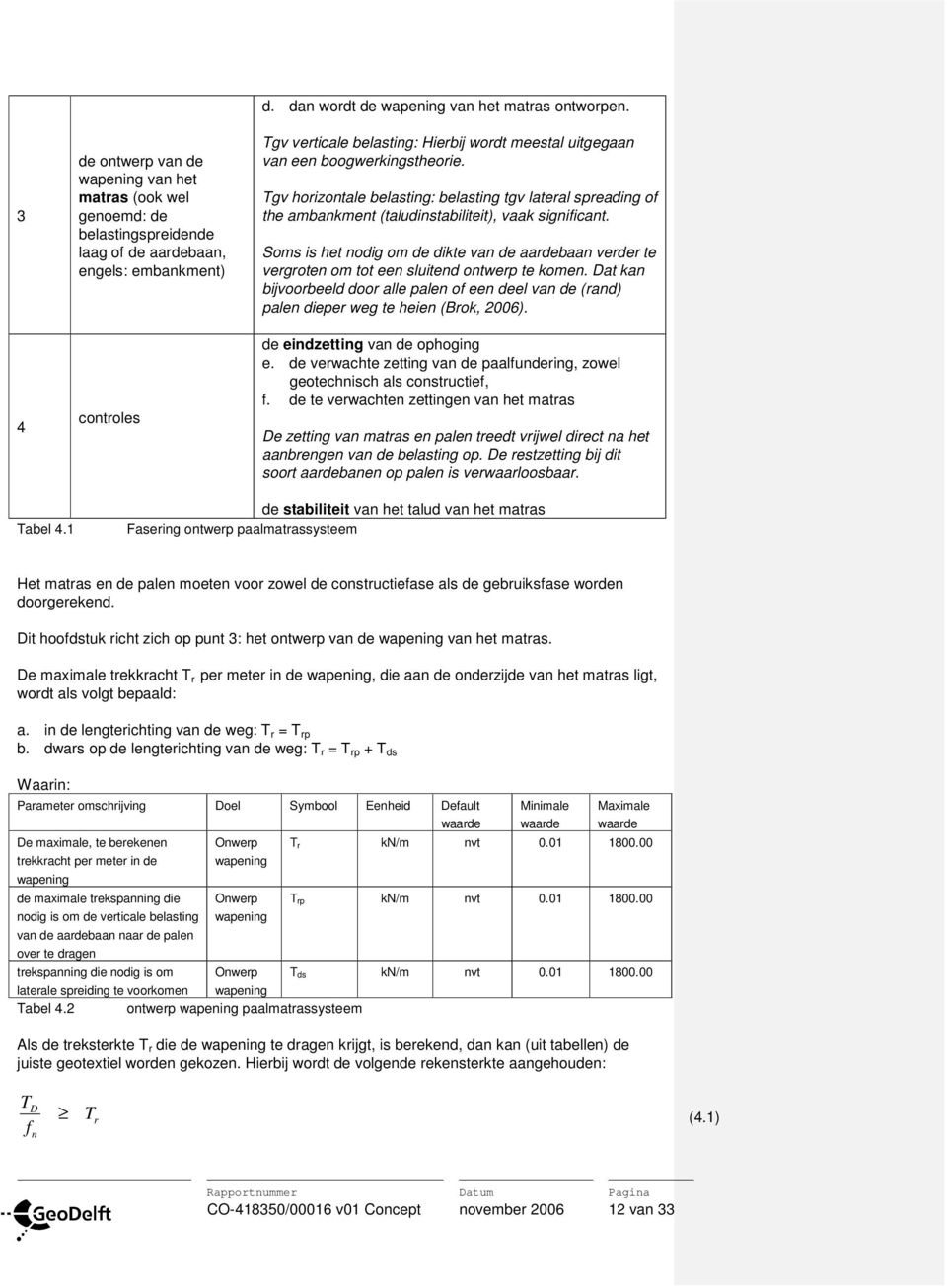 Tgv horizontale belasting: belasting tgv lateral spreading of the ambankment (taludinstabiliteit), vaak significant.