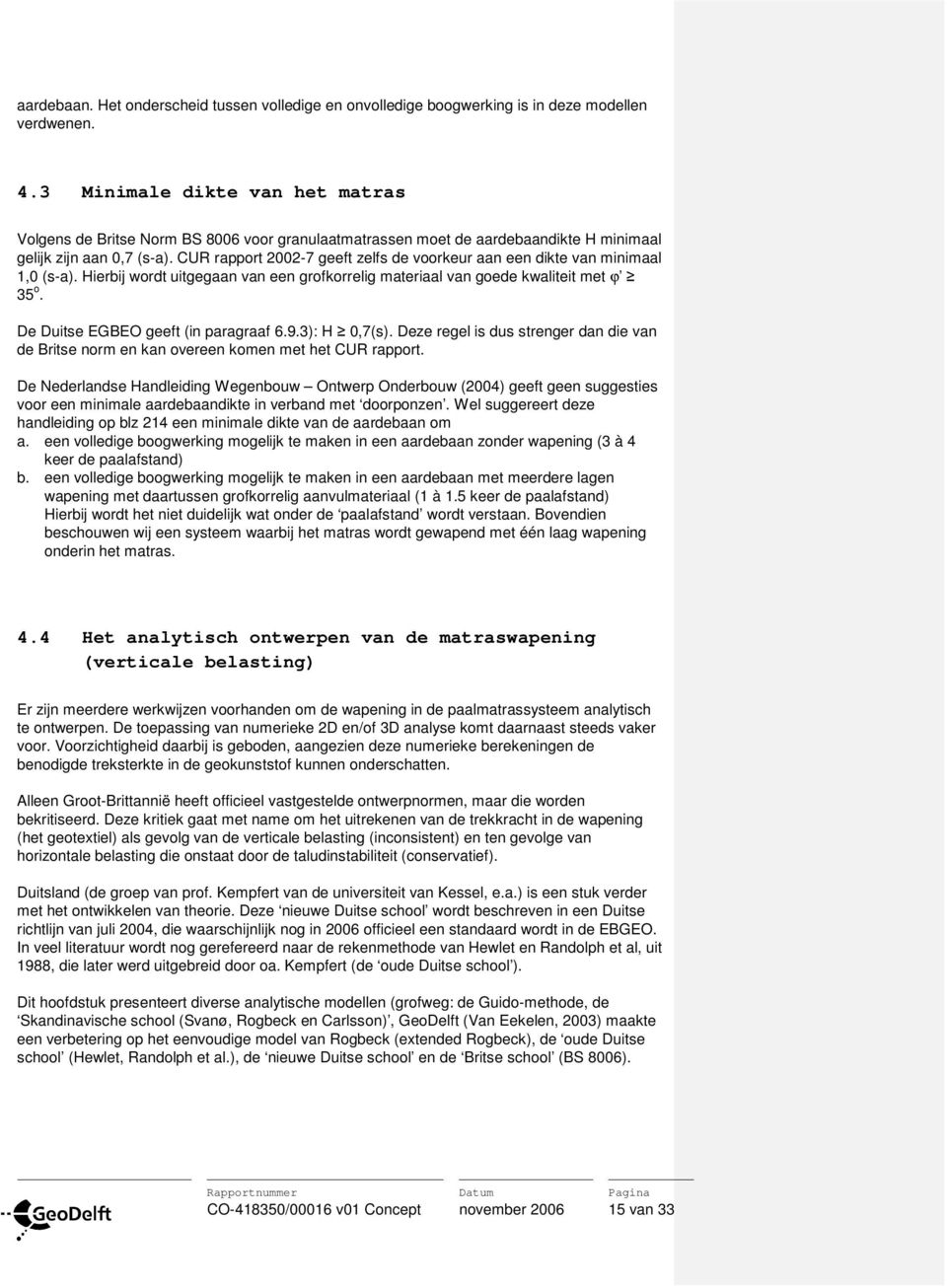 CUR rapport 2002-7 geeft zelfs de voorkeur aan een dikte van minimaal 1,0 (s-a). Hierbij wordt uitgegaan van een grofkorrelig materiaal van goede kwaliteit met ϕ 35 o.