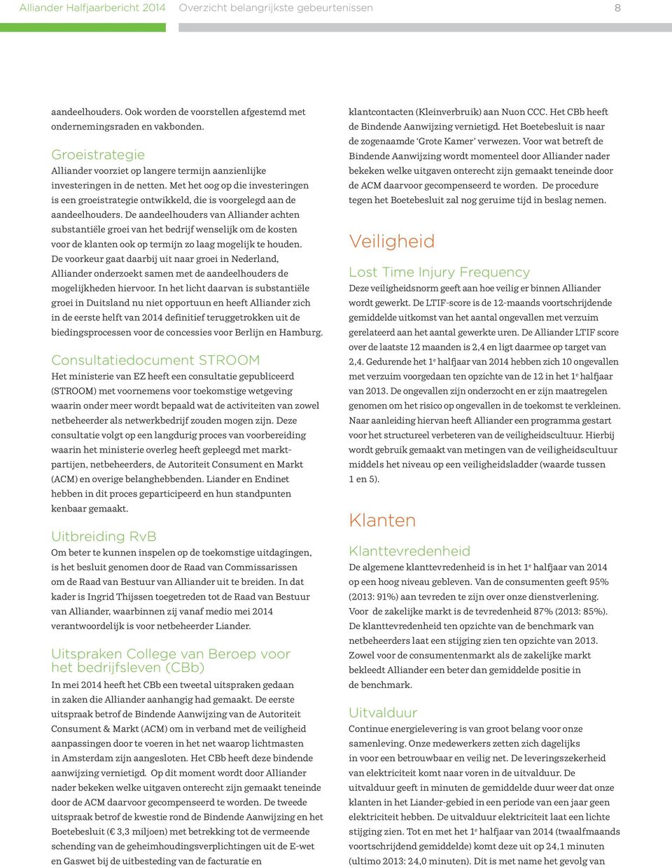 Met het oog op die investeringen is een groeistrategie ontwikkeld, die is voorgelegd aan de aandeelhouders.