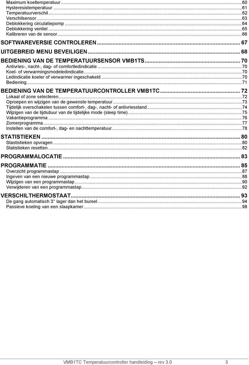 .. 70 Koel- of verwarmingsmodeledindicatie... 70 Ledindicatie koeler of verwarmer ingeschakeld... 70 Bediening... 71 BEDIENING VAN DE TEMPERATUURCONTROLLER VMB1TC... 72 Lokaal of zone selecteren.