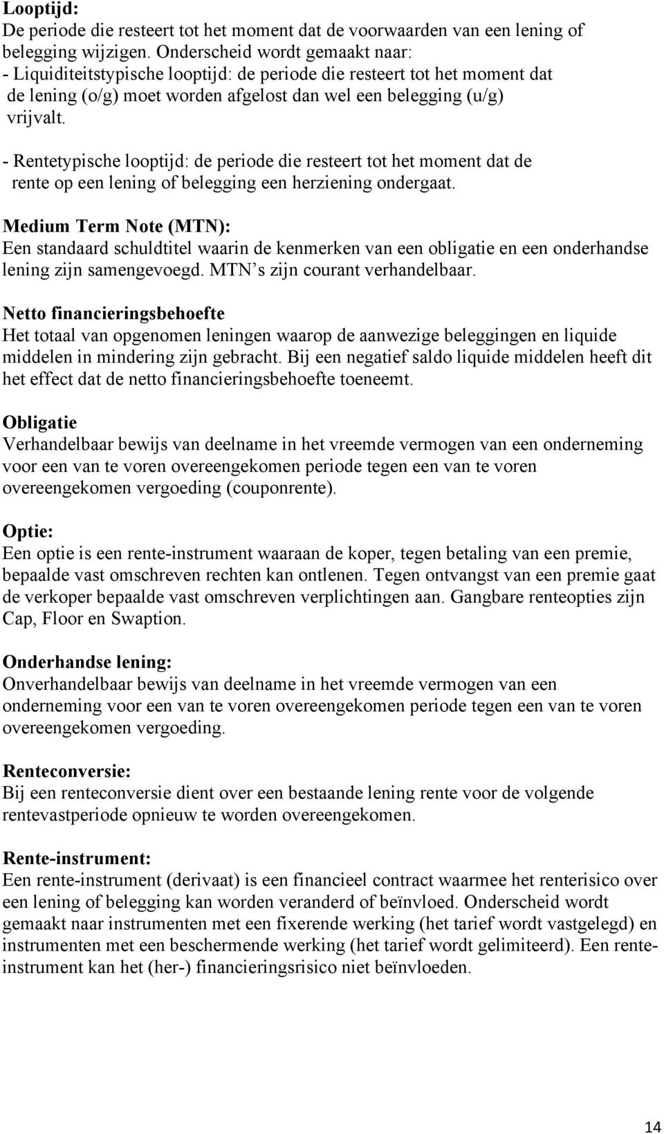 - Rentetypische looptijd: de periode die resteert tot het moment dat de rente op een lening of belegging een herziening ondergaat.