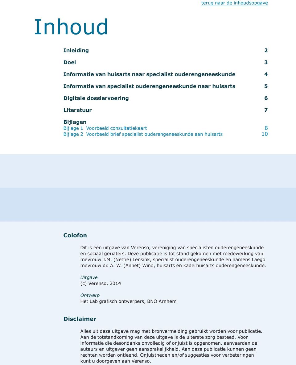 en sociaal geriaters. Deze publicatie is tot stand gekomen met medewerking van mevrouw J.M. (Nettie) Lensink, specialist ouderengeneeskunde en namens Laego mevrouw dr. A. W.