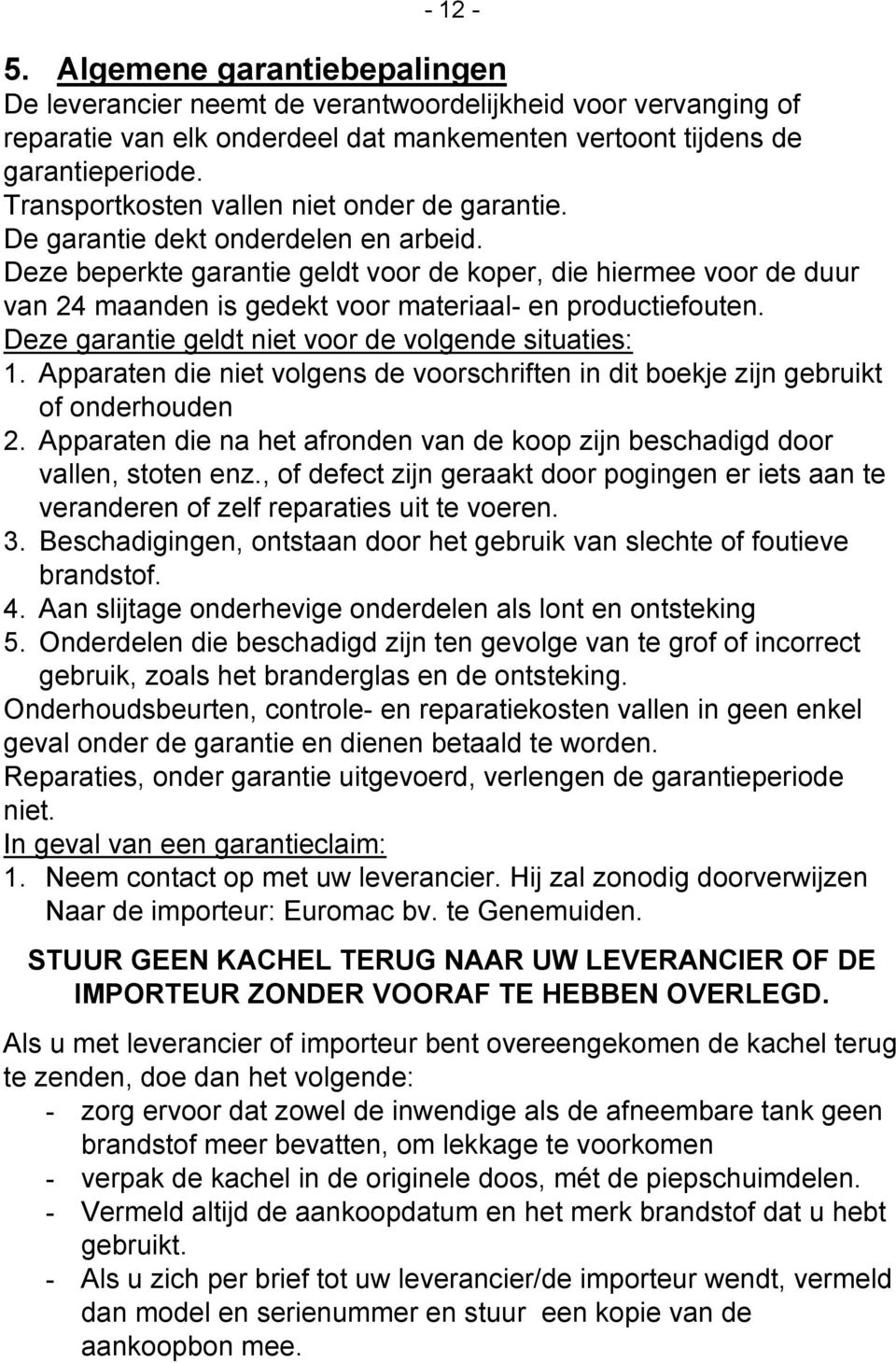 Deze beperkte garantie geldt voor de koper, die hiermee voor de duur van 24 maanden is gedekt voor materiaal- en productiefouten. Deze garantie geldt niet voor de volgende situaties: 1.