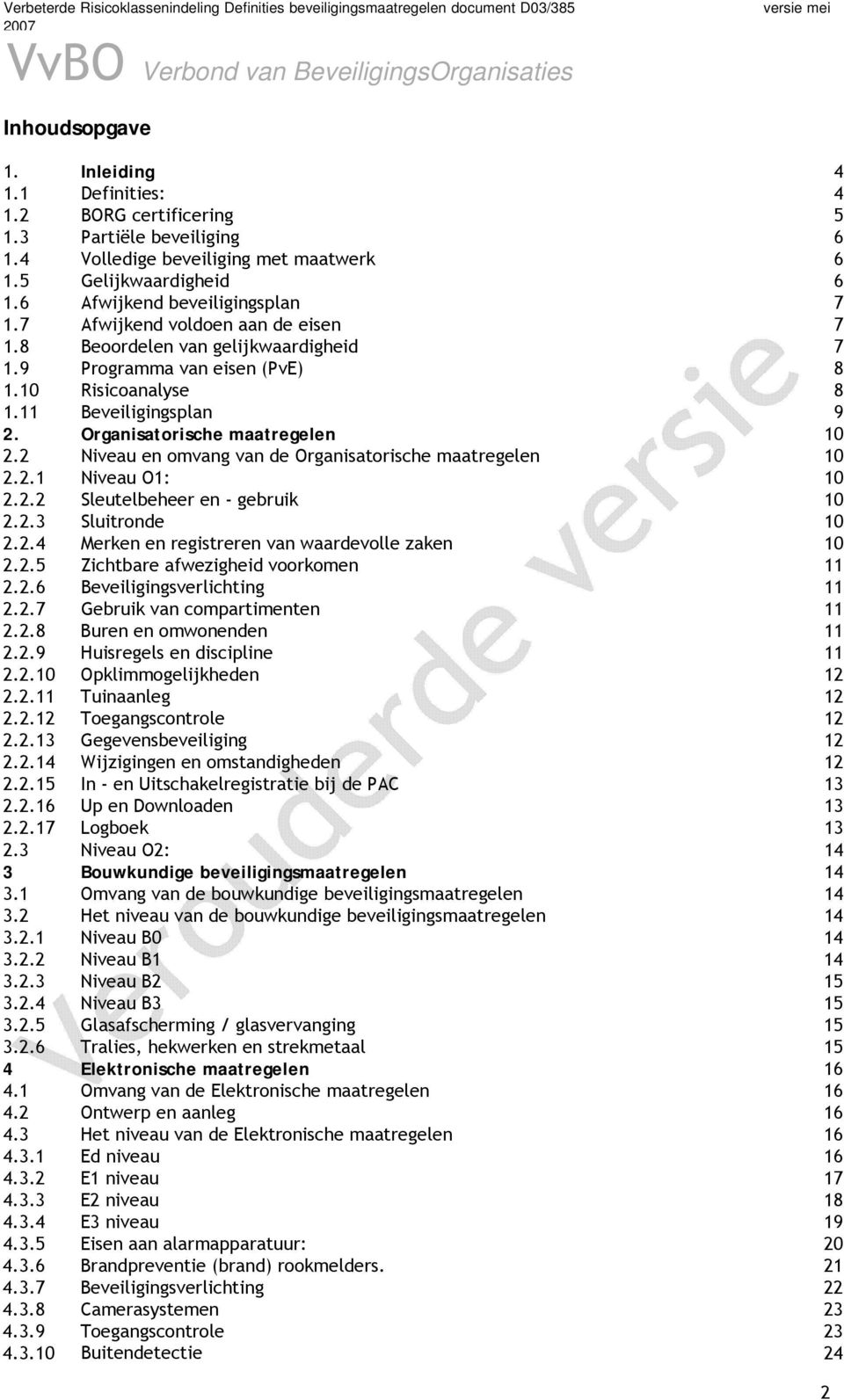 2 Niveau en omvang van de Organisatorische maatregelen 10 2.2.1 Niveau O1: 10 2.2.2 Sleutelbeheer en - gebruik 10 2.2.3 Sluitronde 10 2.2.4 Merken en registreren van waardevolle zaken 10 2.2.5 Zichtbare afwezigheid voorkomen 11 2.