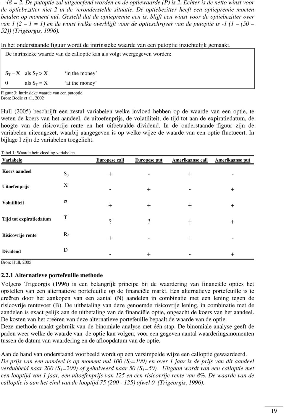 Gesteld dat de optiepremie een is, blijft een winst voor de optiebezitter over van 1 (2 1 = 1) en de winst welke overblijft voor de optieschrijver van de putoptie is -1 (1 (50 52)) (Trigeorgis, 1996).