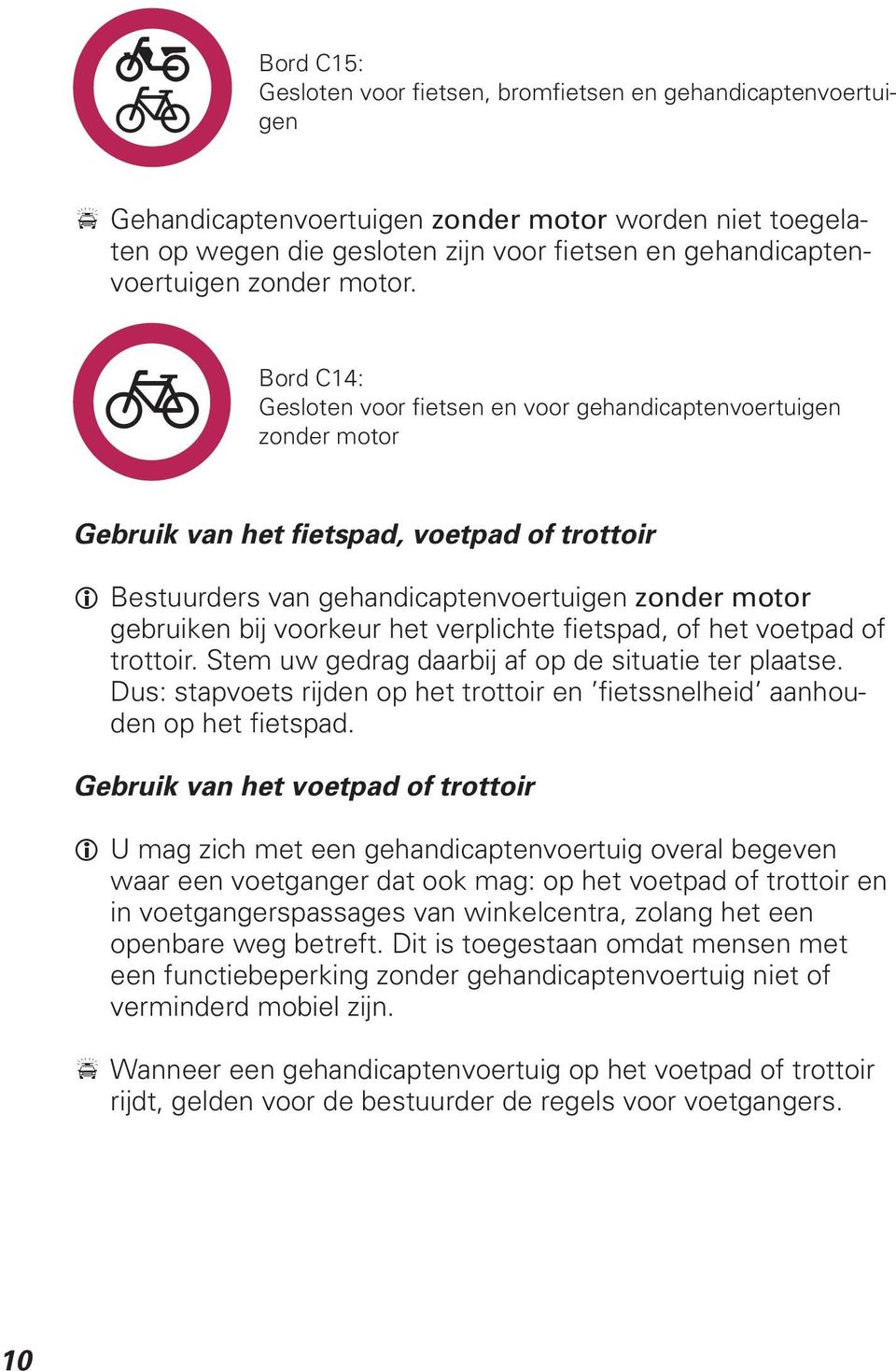Bord C14: Gesloten voor fietsen en voor gehandicaptenvoertuigen zonder motor Gebruik van het fietspad, voetpad of trottoir i Bestuurders van gehandicaptenvoertuigen zonder motor gebruiken bij