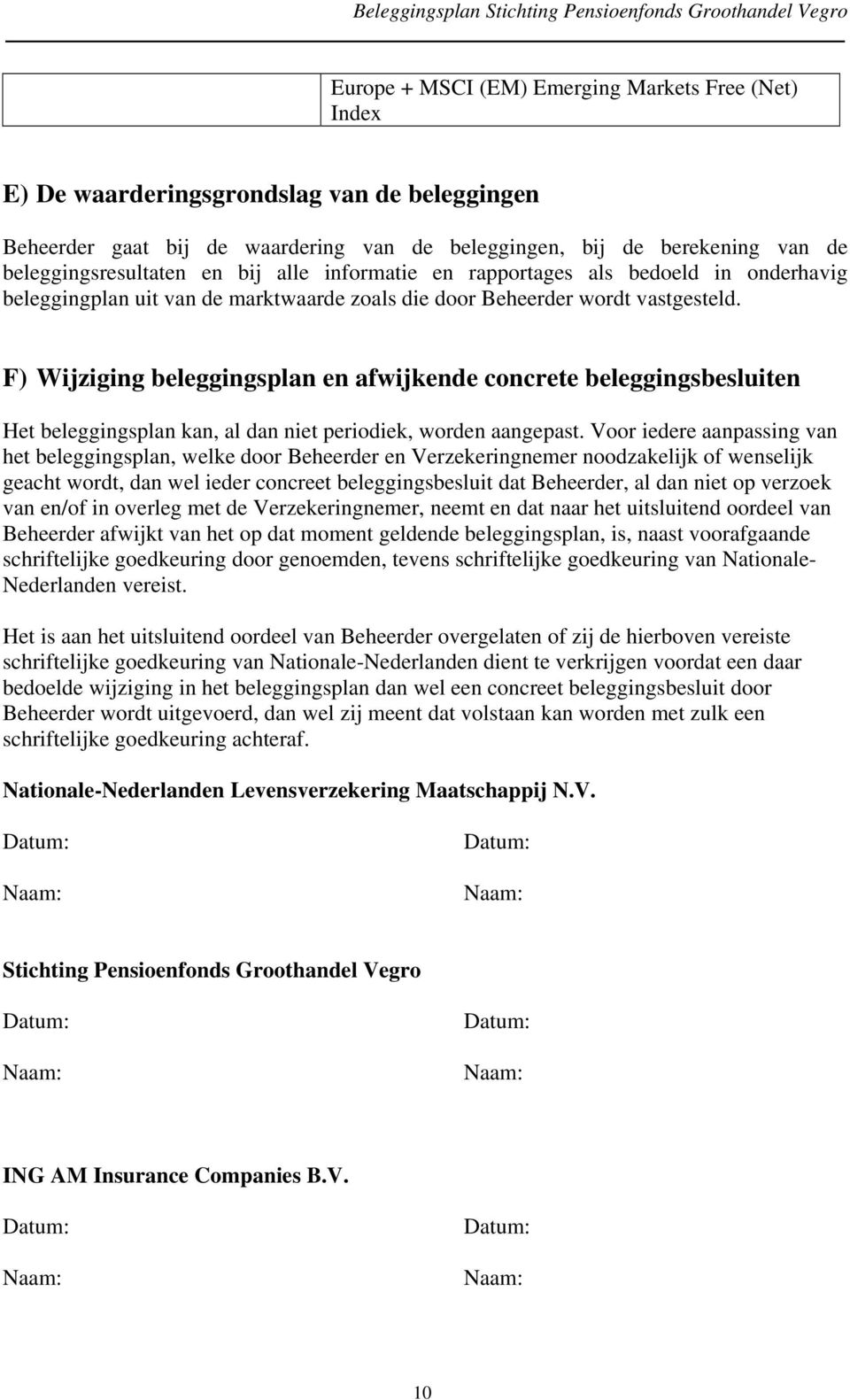 F) Wijziging beleggingsplan en afwijkende concrete beleggingsbesluiten Het beleggingsplan kan, al dan niet periodiek, worden aangepast.