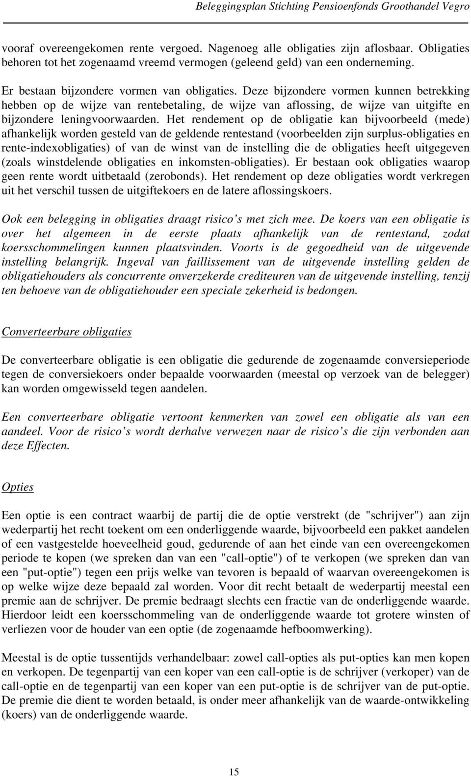 Deze bijzondere vormen kunnen betrekking hebben op de wijze van rentebetaling, de wijze van aflossing, de wijze van uitgifte en bijzondere leningvoorwaarden.