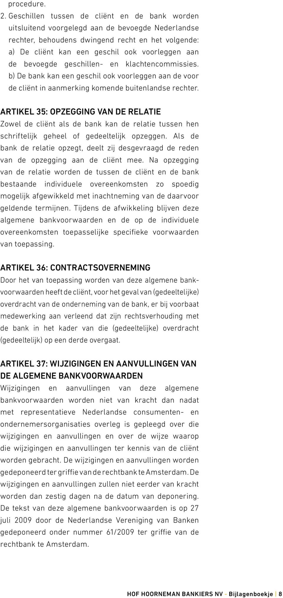 bevoegde geschillen- en klachtencommissies. b) De bank kan een geschil ook voorleggen aan de voor de cliënt in aanmerking komende buitenlandse rechter.