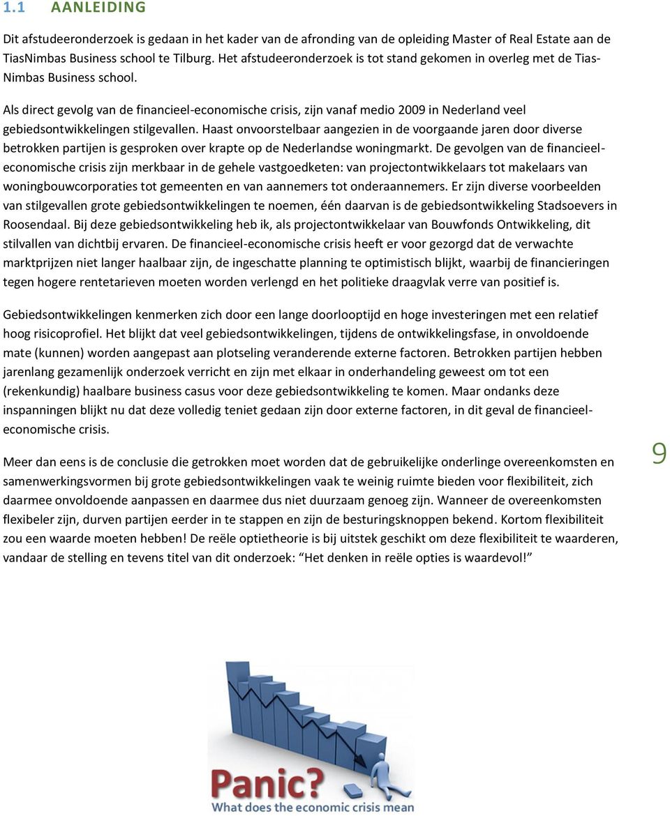 Als direct gevolg van de financieel-economische crisis, zijn vanaf medio 2009 in Nederland veel gebiedsontwikkelingen stilgevallen.