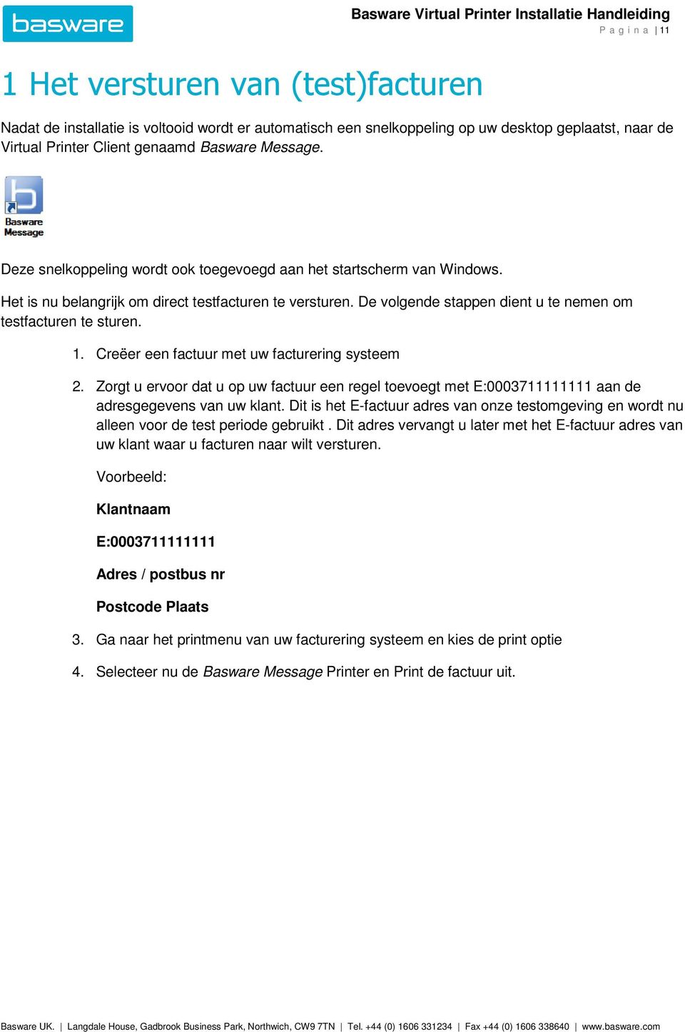 De volgende stappen dient u te nemen om testfacturen te sturen. 1. Creëer een factuur met uw facturering systeem 2.