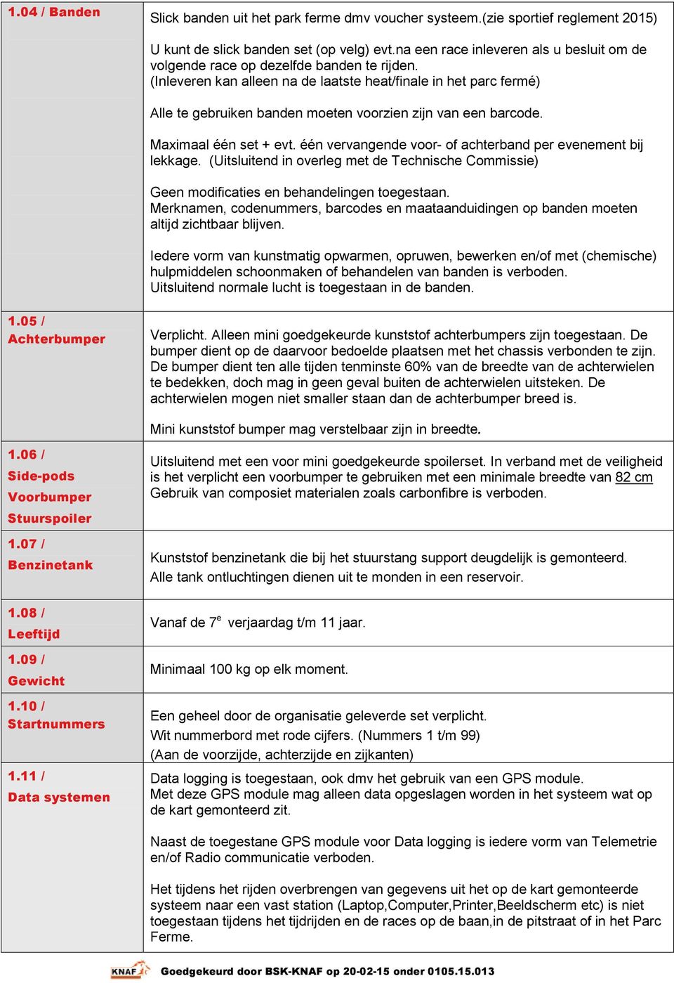 (Inleveren kan alleen na de laatste heat/finale in het parc fermé) Alle te gebruiken banden moeten voorzien zijn van een barcode. Maximaal één set + evt.