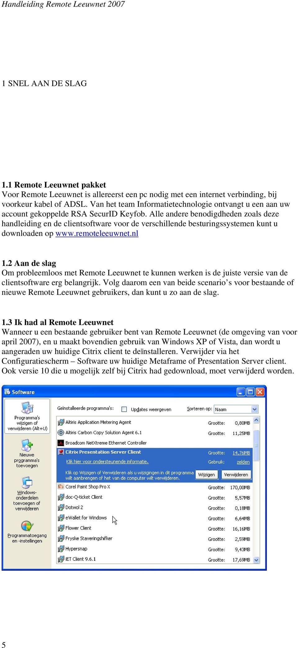 Alle andere benodigdheden zoals deze handleiding en de clientsoftware voor de verschillende besturingssystemen kunt u downloaden op www.remoteleeuwnet.nl 1.