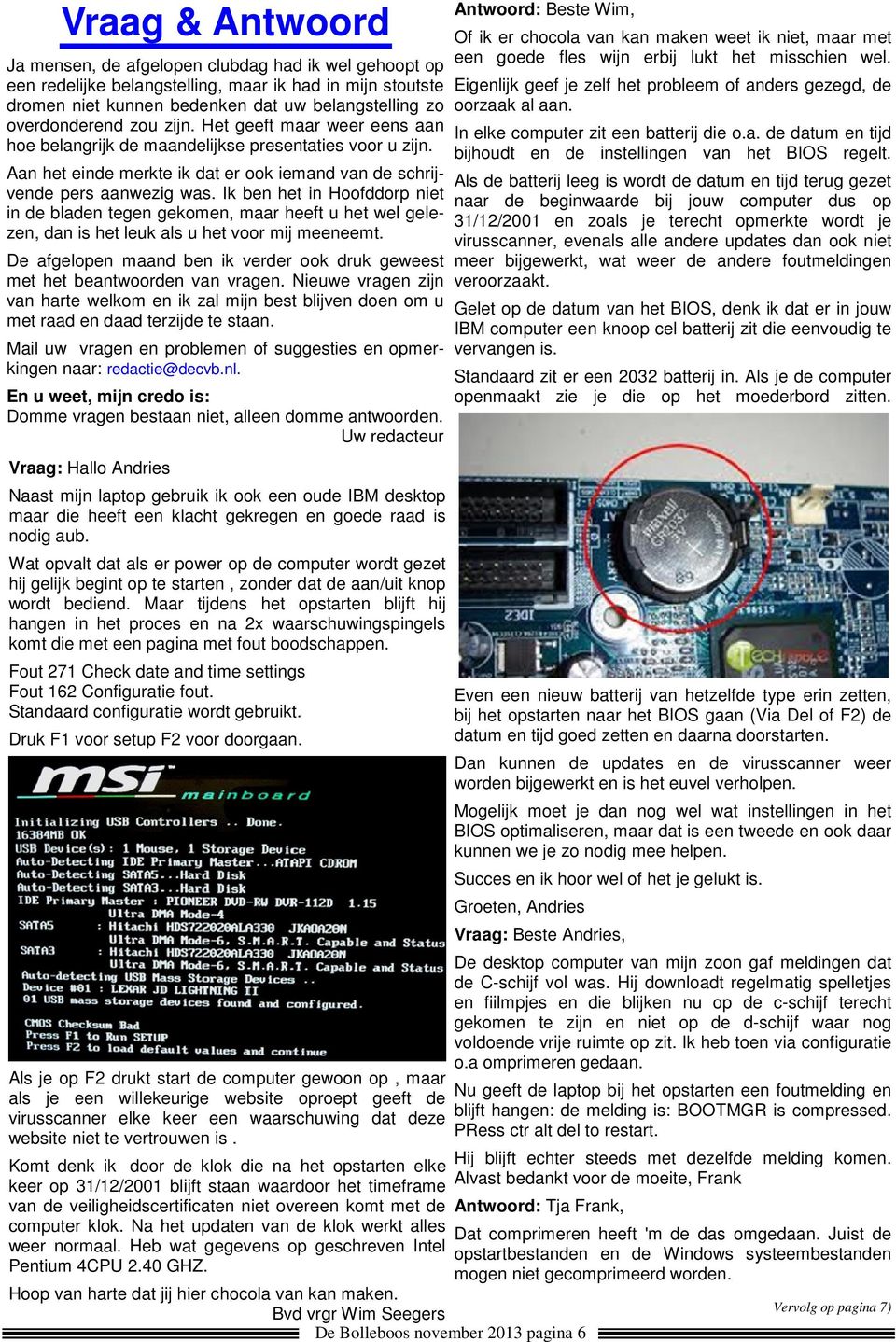 Ik ben het in Hoofddorp niet in de bladen tegen gekomen, maar heeft u het wel gelezen, dan is het leuk als u het voor mij meeneemt.