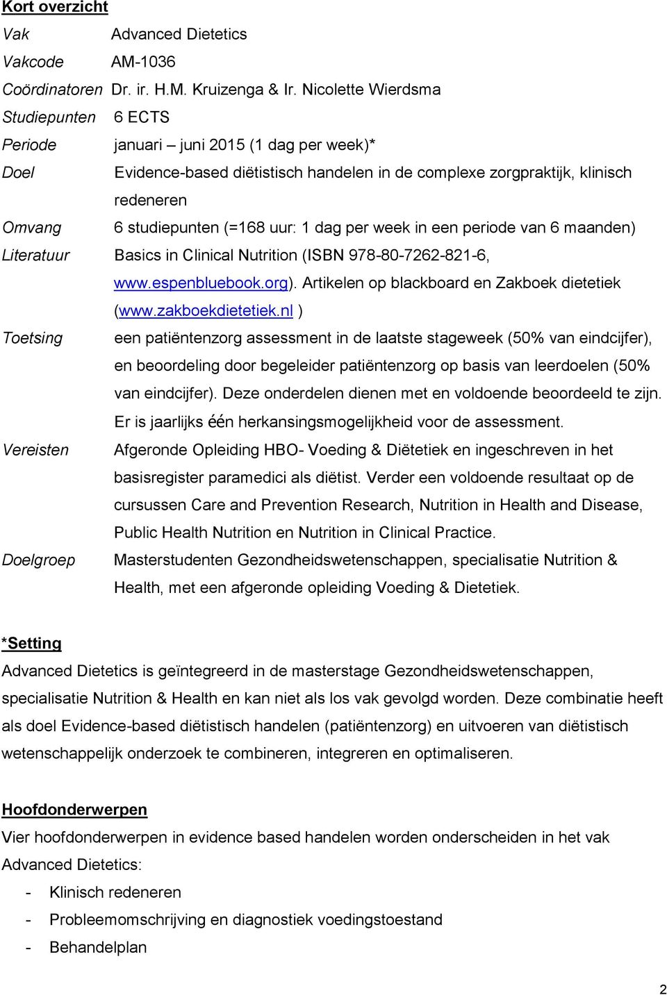 uur: 1 dag per week in een periode van 6 maanden) Literatuur Basics in Clinical Nutrition (ISBN 978-80-7262-821-6, www.espenbluebook.org). Artikelen op blackboard en Zakboek dietetiek (www.