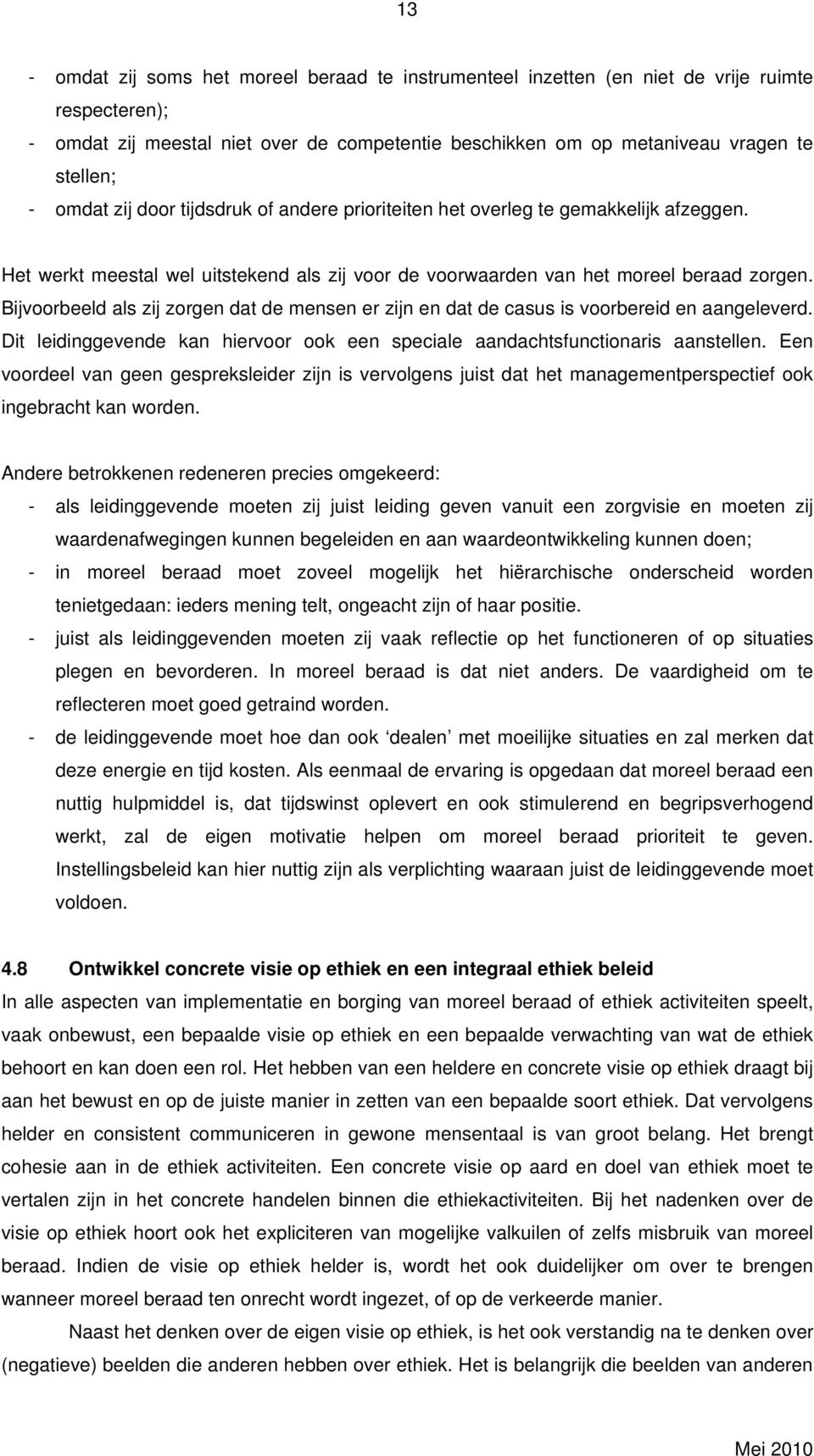 Bijvoorbeeld als zij zorgen dat de mensen er zijn en dat de casus is voorbereid en aangeleverd. Dit leidinggevende kan hiervoor ook een speciale aandachtsfunctionaris aanstellen.