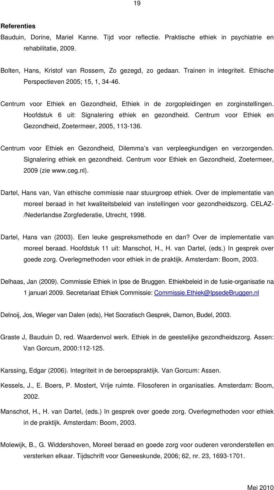 Hoofdstuk 6 uit: Signalering ethiek en gezondheid. Centrum voor Ethiek en Gezondheid, Zoetermeer, 2005, 113-136. Centrum voor Ethiek en Gezondheid, Dilemma s van verpleegkundigen en verzorgenden.