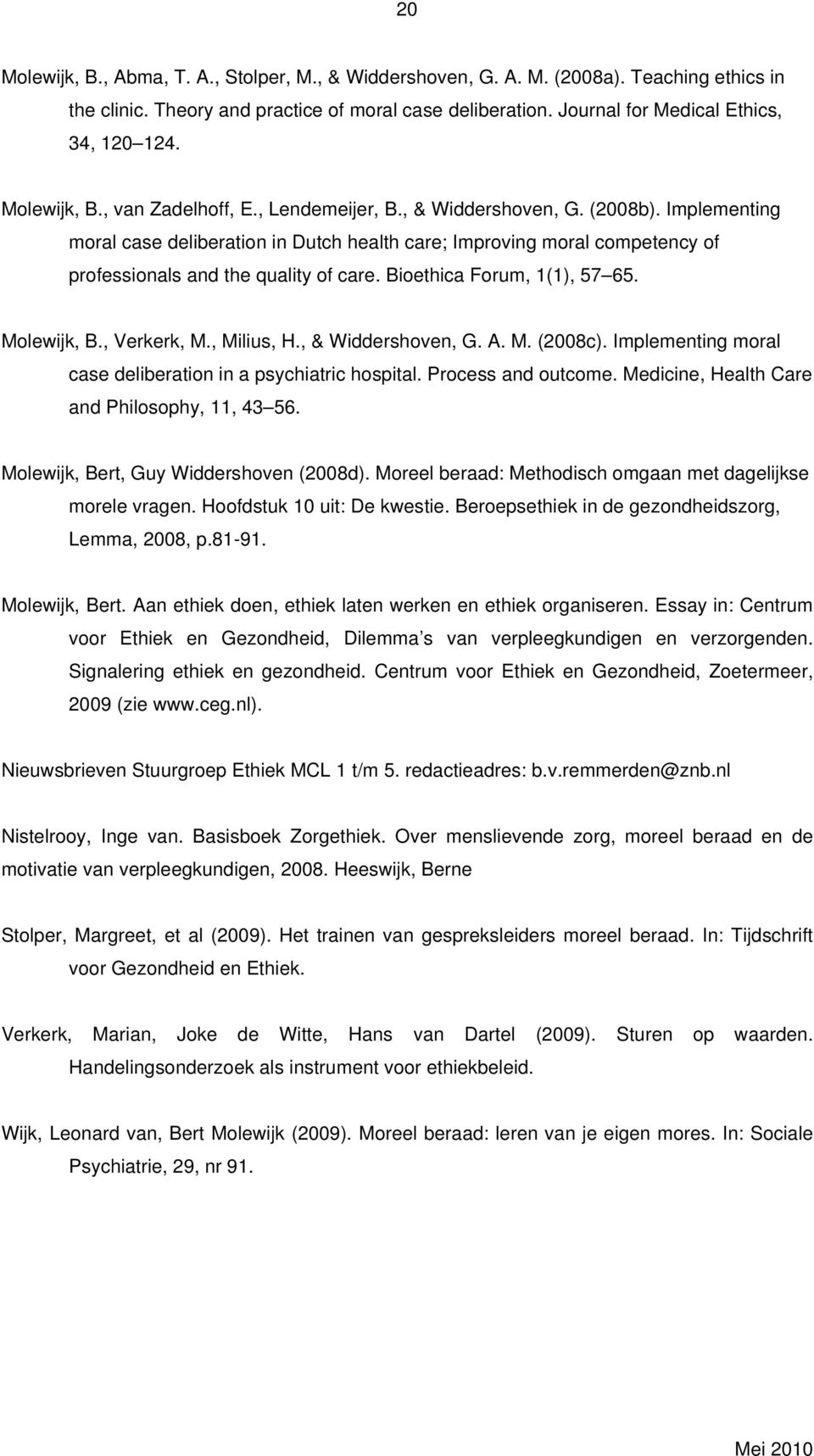 Implementing moral case deliberation in Dutch health care; Improving moral competency of professionals and the quality of care. Bioethica Forum, 1(1), 57 65. Molewijk, B., Verkerk, M., Milius, H.