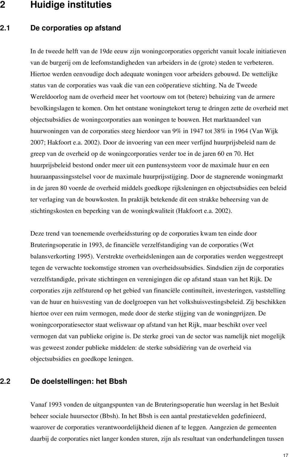 te verbeteren. Hiertoe werden eenvoudige doch adequate woningen voor arbeiders gebouwd. De wettelijke status van de corporaties was vaak die van een coöperatieve stichting.