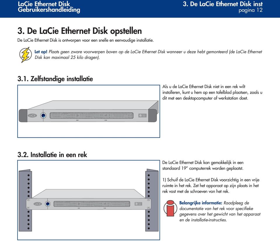Plaats geen zware voorwerpen boven op de LaCie Ethernet Disk wanneer u deze hebt gemonteerd (de LaCie Ethernet Disk kan maximaal 25 kilo dragen). 3.1.