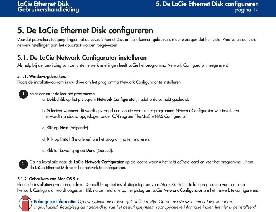 het apparaat worden toegewezen. 5.1. De LaCie Network Configurator installeren Als hulp bij de toewijzing van de juiste netwerkinstellingen heeft LaCie het programma Network Configurator meegeleverd.