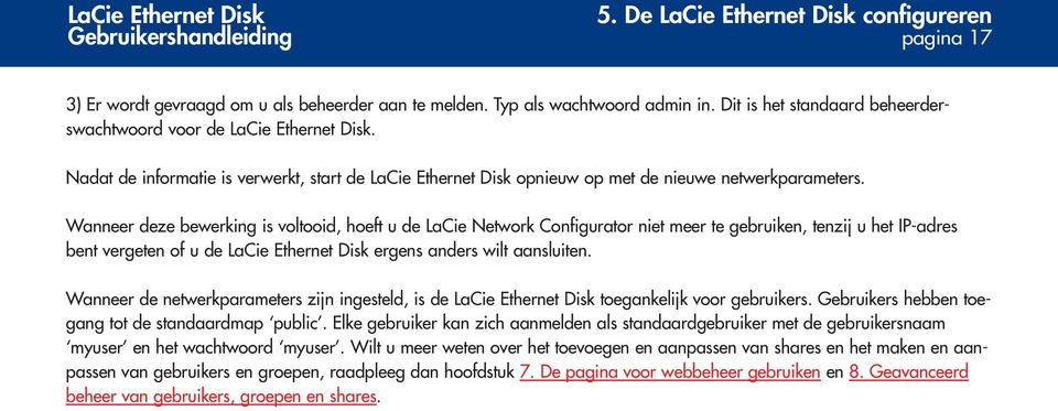 Wanneer deze bewerking is voltooid, hoeft u de LaCie Network Configurator niet meer te gebruiken, tenzij u het IP-adres bent vergeten of u de LaCie Ethernet Disk ergens anders wilt aansluiten.