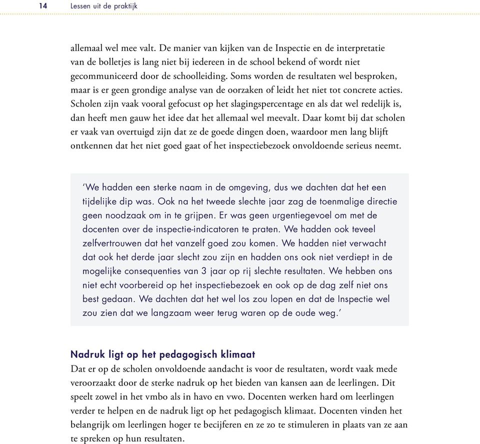 Soms worden de resultaten wel besproken, maar is er geen grondige analyse van de oorzaken of leidt het niet tot concrete acties.