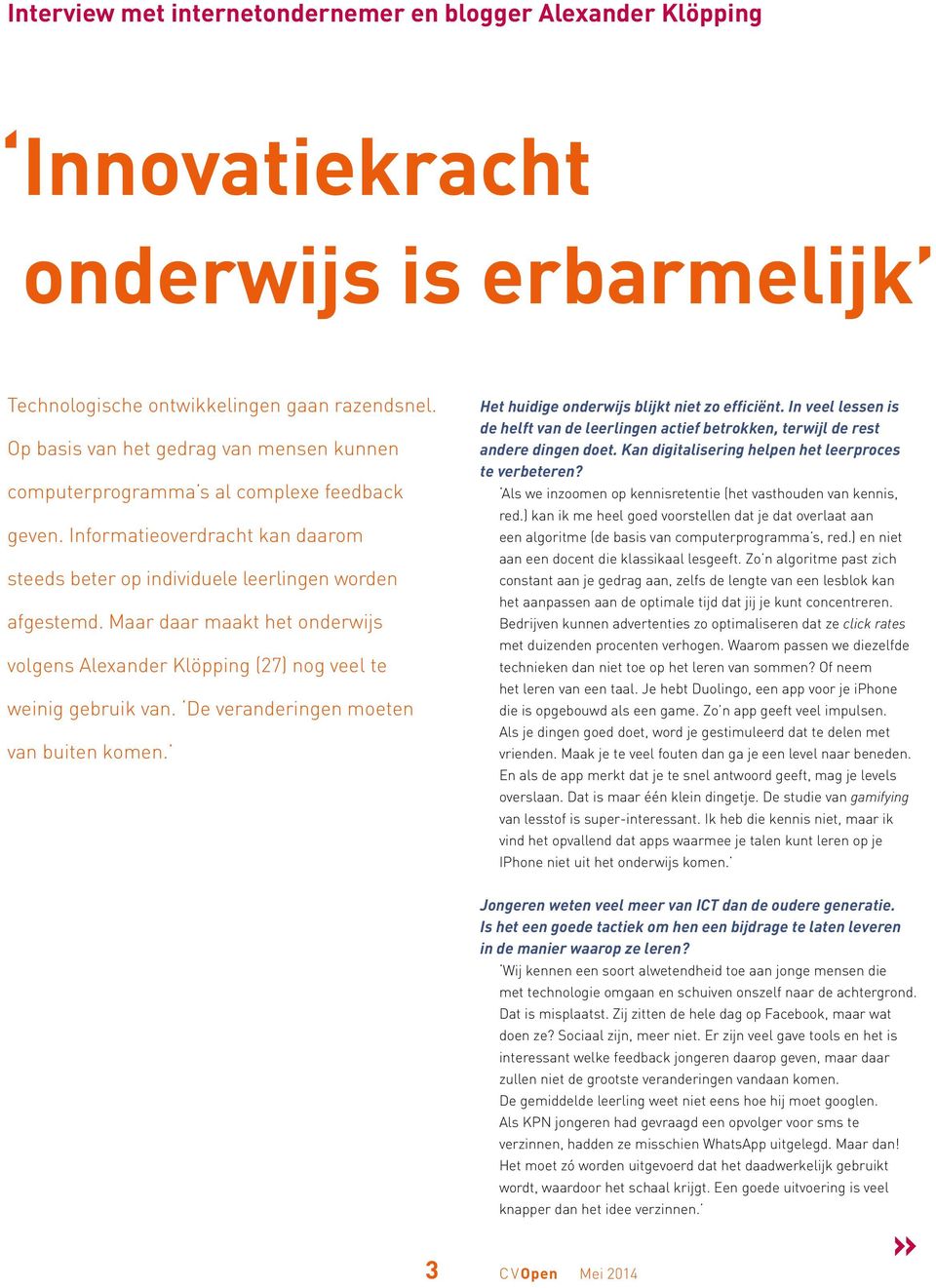 Maar daar maakt het onderwijs volgens Alexander Klöpping (27) nog veel te weinig gebruik van. De veranderingen moeten van buiten komen. Het huidige onderwijs blijkt niet zo efficiënt.