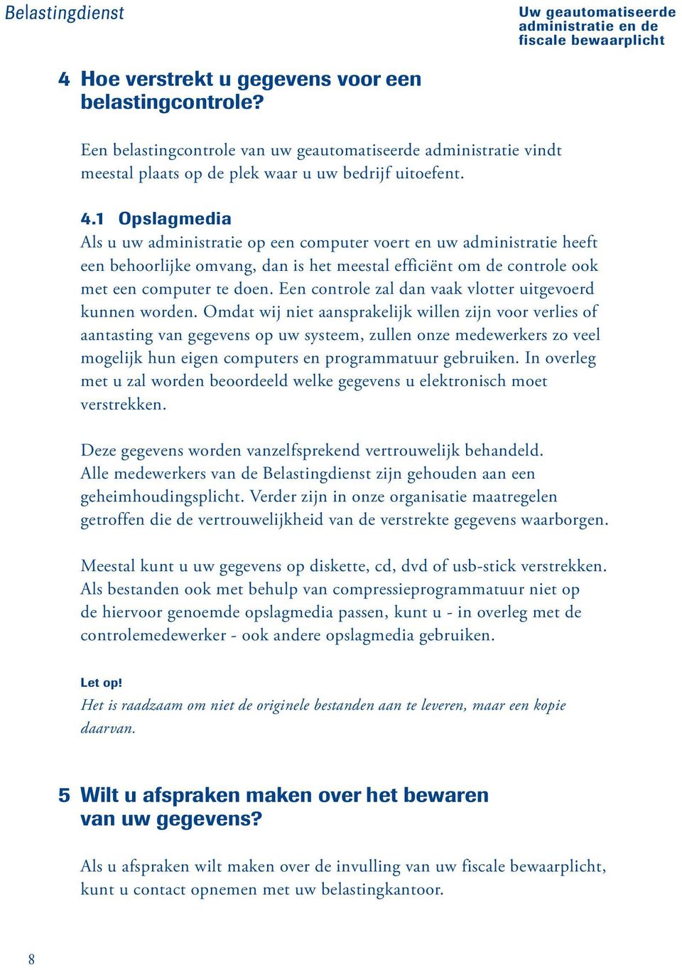 1 Opslagmedia Als u uw administratie op een computer voert en uw administratie heeft een behoorlijke omvang, dan is het meestal efficiënt om de controle ook met een computer te doen.