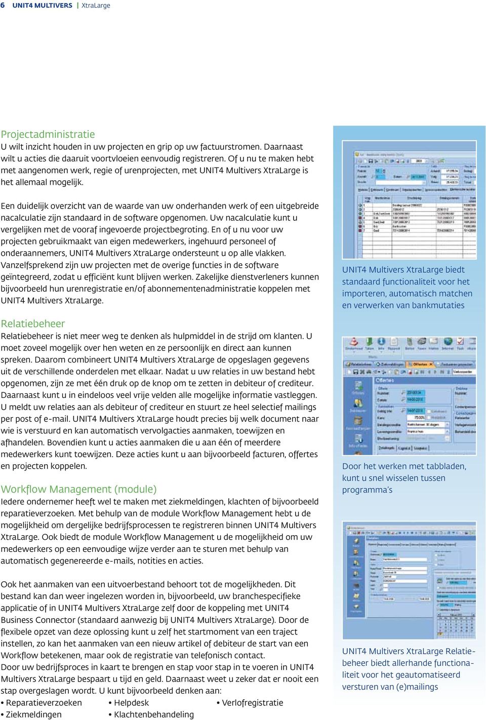 Een duidelijk overzicht van de waarde van uw onderhanden werk of een uitgebreide nacalculatie zijn standaard in de software opgenomen.