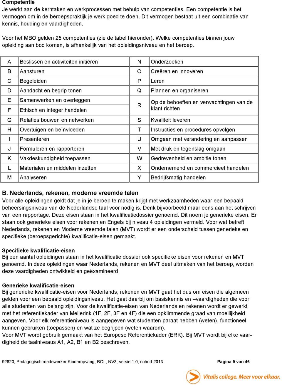 Welke competenties binnen jouw opleiding aan bod komen, is afhankelijk van het opleidingsniveau en het beroep.