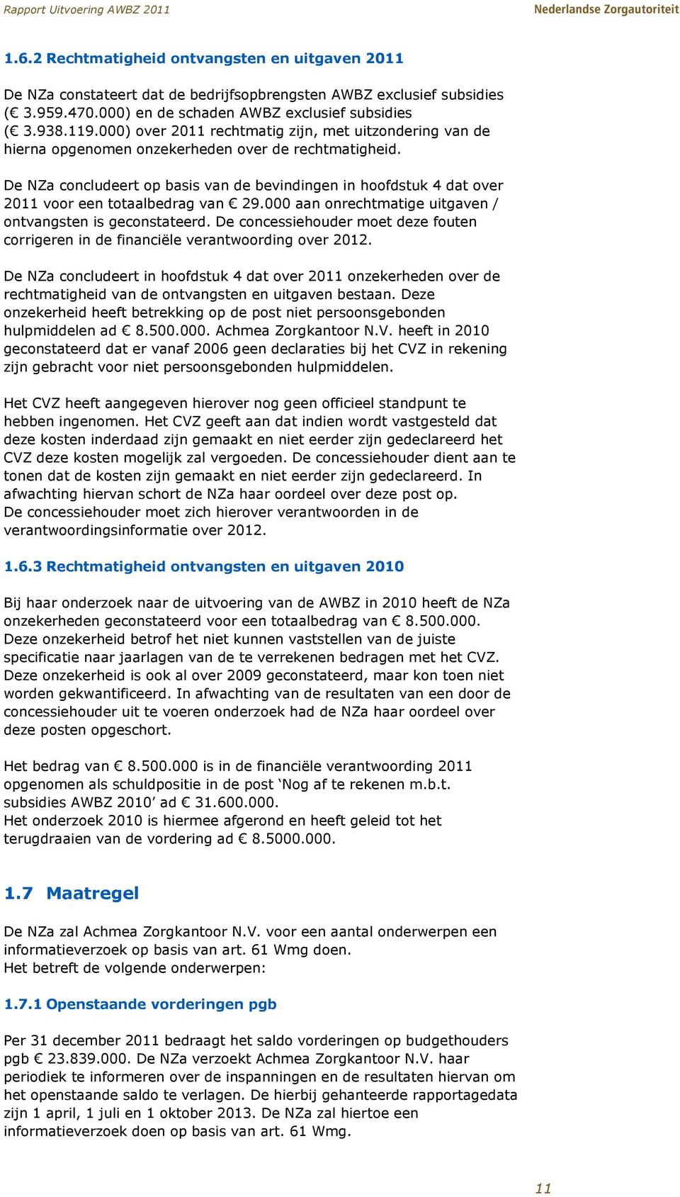 De NZa concludeert op basis van de bevindingen in hoofdstuk 4 dat over 2011 voor een totaalbedrag van 29.000 aan onrechtmatige uitgaven / ontvangsten is geconstateerd.