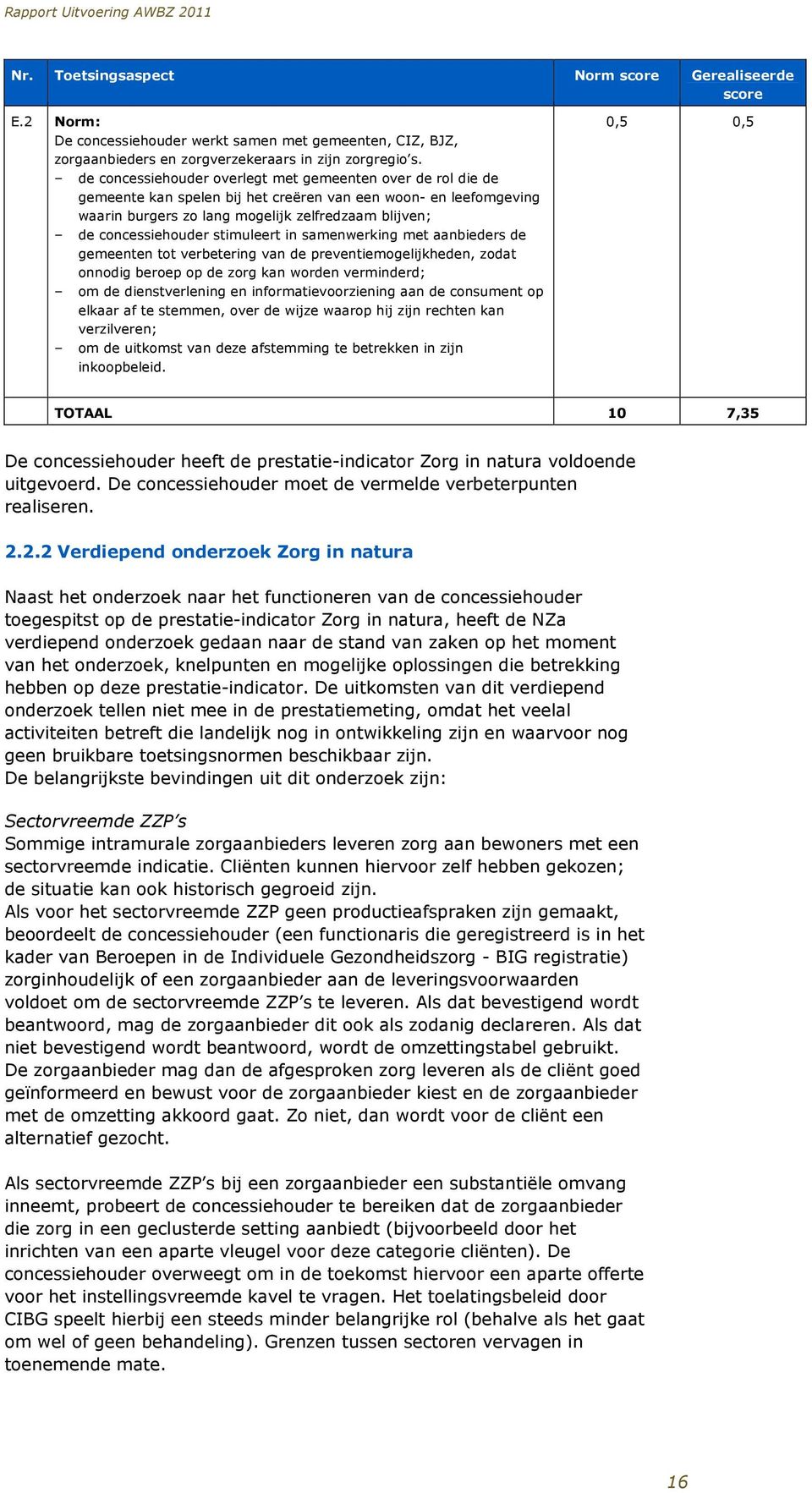 stimuleert in samenwerking met aanbieders de gemeenten tot verbetering van de preventiemogelijkheden, zodat onnodig beroep op de zorg kan worden verminderd; om de dienstverlening en