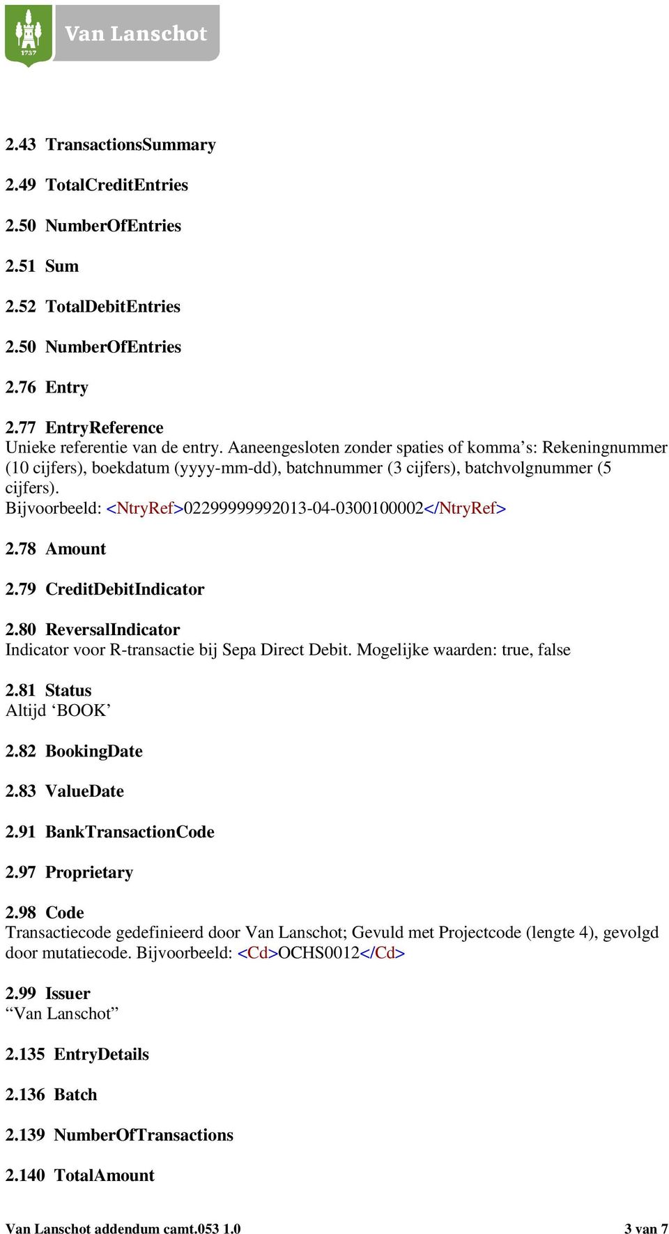 Bijvoorbeeld: <NtryRef>02299999992013-04-0300100002</NtryRef> 2.78 Amount 2.79 CreditDebitIndicator 2.80 ReversalIndicator Indicator voor R-transactie bij Sepa Direct Debit.