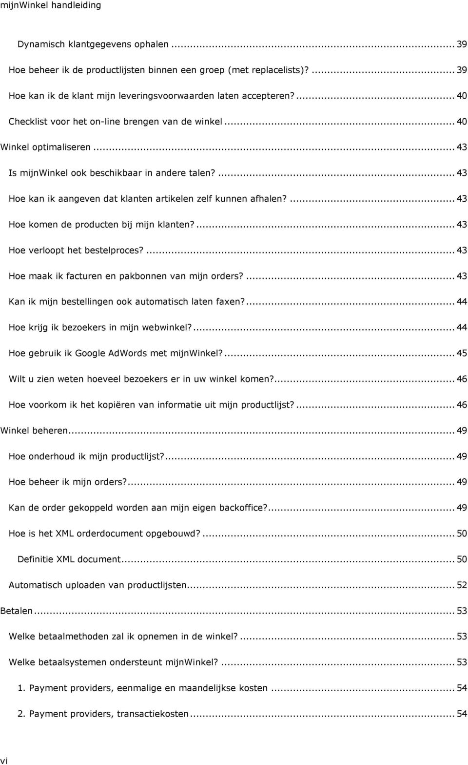 ... 43 Hoe kan ik aangeven dat klanten artikelen zelf kunnen afhalen?... 43 Hoe komen de producten bij mijn klanten?... 43 Hoe verloopt het bestelproces?