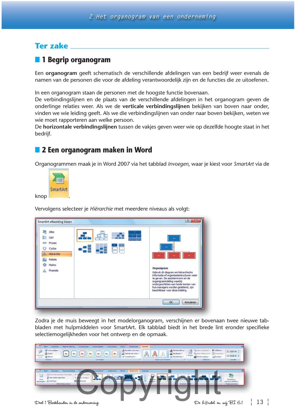 De verbindingslijnen en de plaats van de verschillende afdelingen in het organogram geven de onderlinge relaties weer.