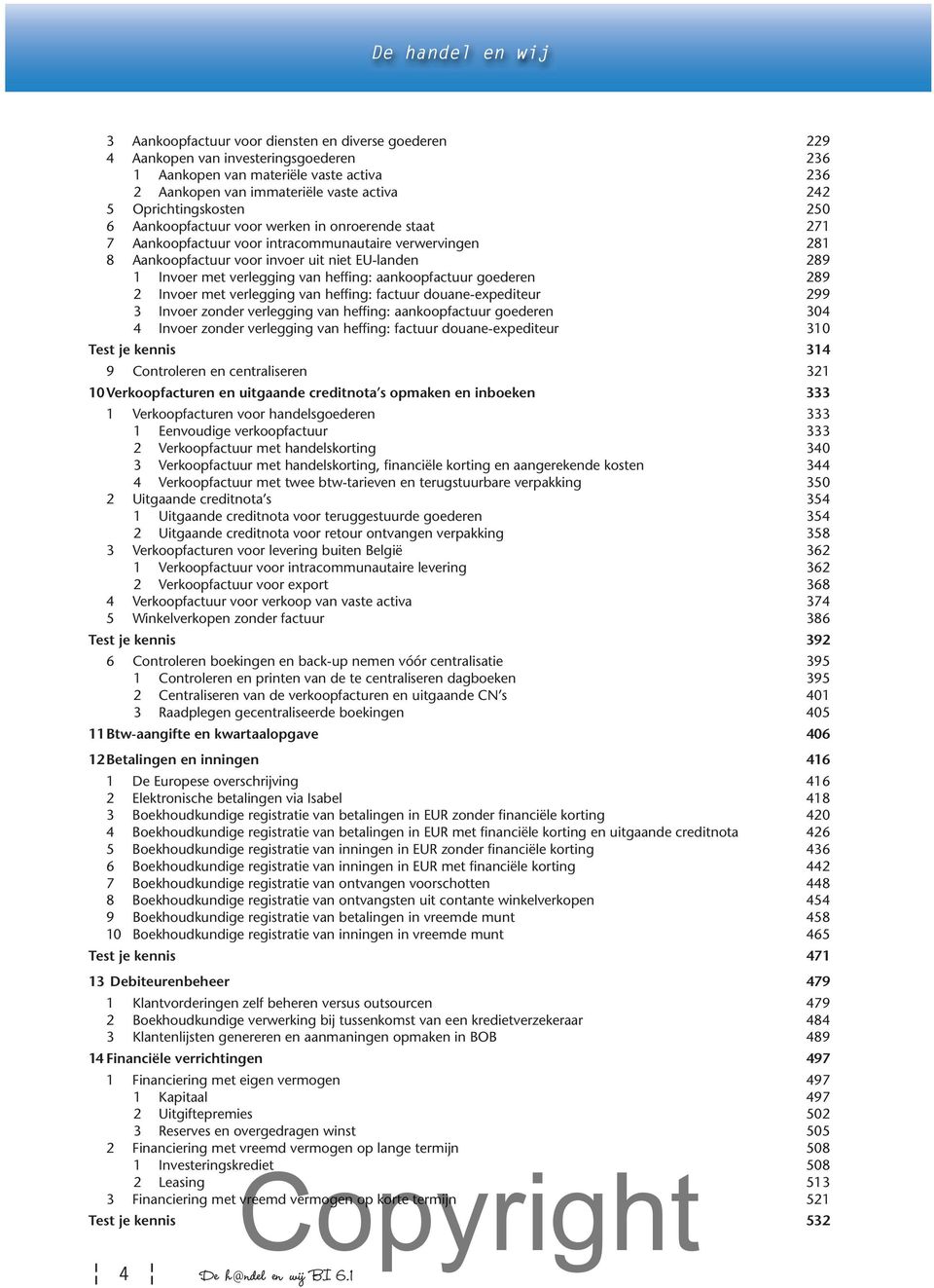 verlegging van heffing: aankoopfactuur goederen 289 2 Invoer met verlegging van heffing: factuur douane-expediteur 299 3 Invoer zonder verlegging van heffing: aankoopfactuur goederen 304 4 Invoer