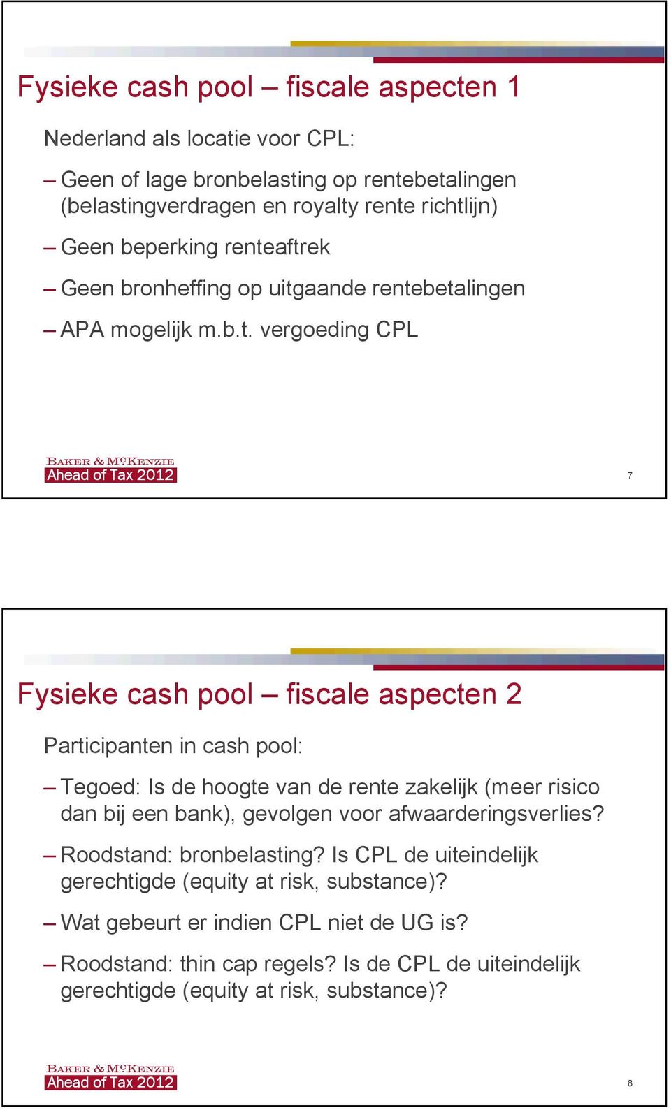 aftrek Geen bronheffing op uitgaande rentebetalingen APA mogelijk m.b.t. vergoeding CPL 7 Fysieke cash pool fiscale aspecten 2 en in cash pool: Tegoed: Is de hoogte