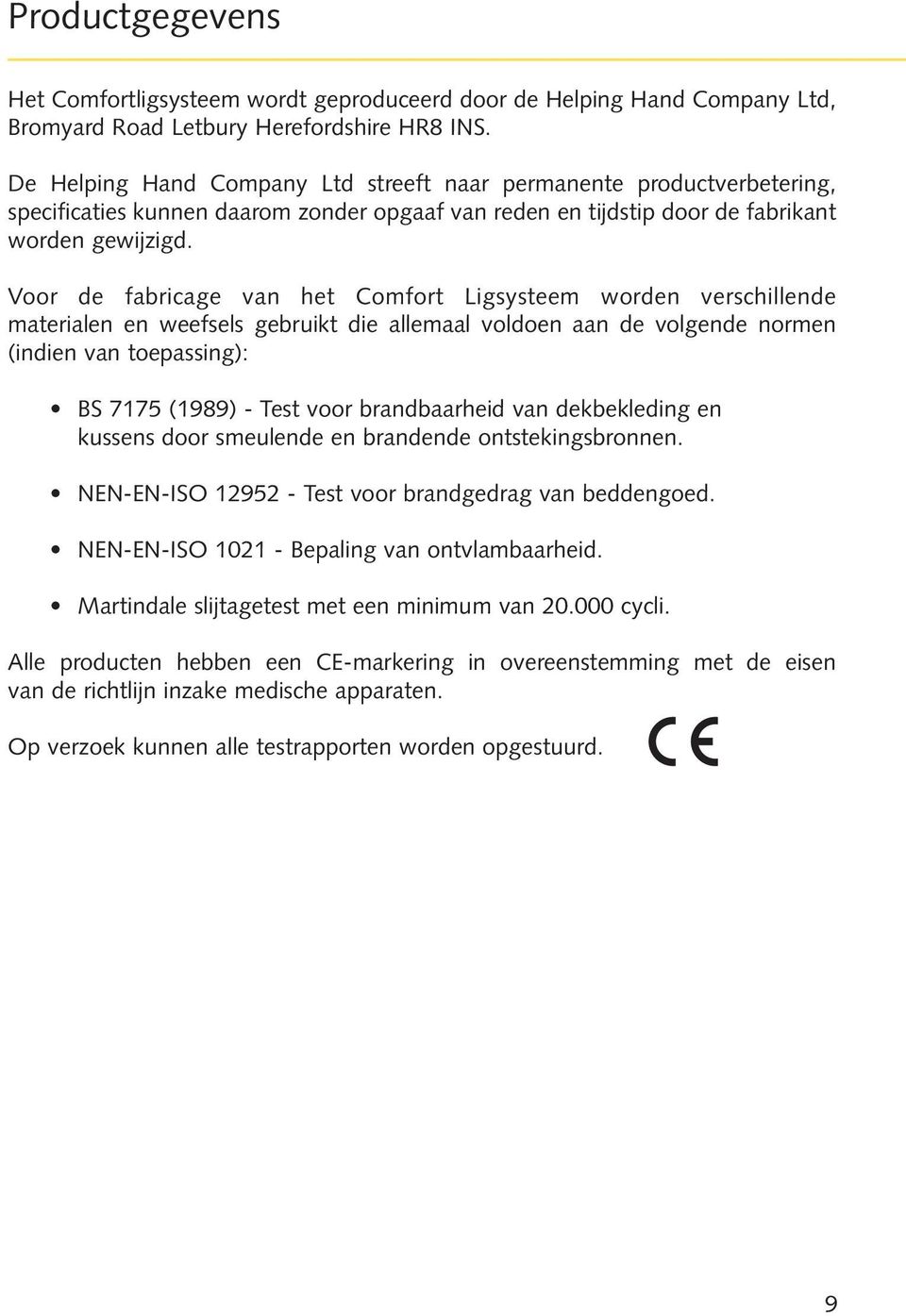 Voor de fabricage van het Comfort Ligsysteem worden verschillende materialen en weefsels gebruikt die allemaal voldoen aan de volgende normen (indien van toepassing): BS 7175 (1989) - Test voor