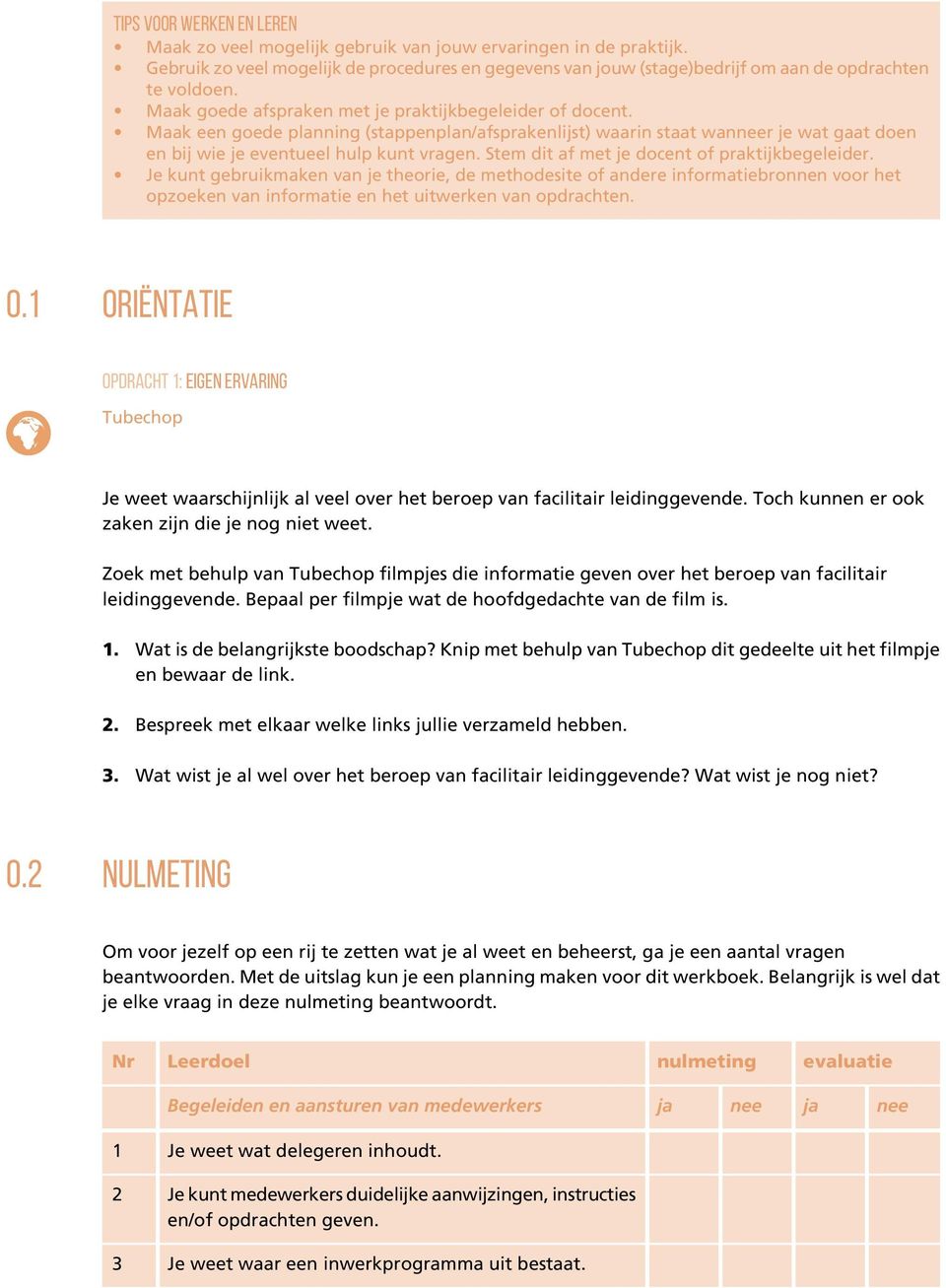 Stem dit af met je docent of praktijkbegeleider. Je kunt gebruikmaken van je theorie, de methodesite of andere informatiebronnen voor het opzoeken van informatie en het uitwerken van opdrachten. 0.