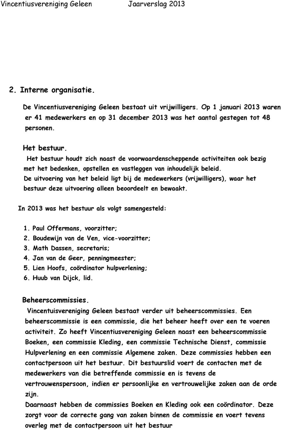 De uitvoering van het beleid ligt bij de medewerkers (vrijwilligers), waar het bestuur deze uitvoering alleen beoordeelt en bewaakt. In 2013 was het bestuur als volgt samengesteld: 1.