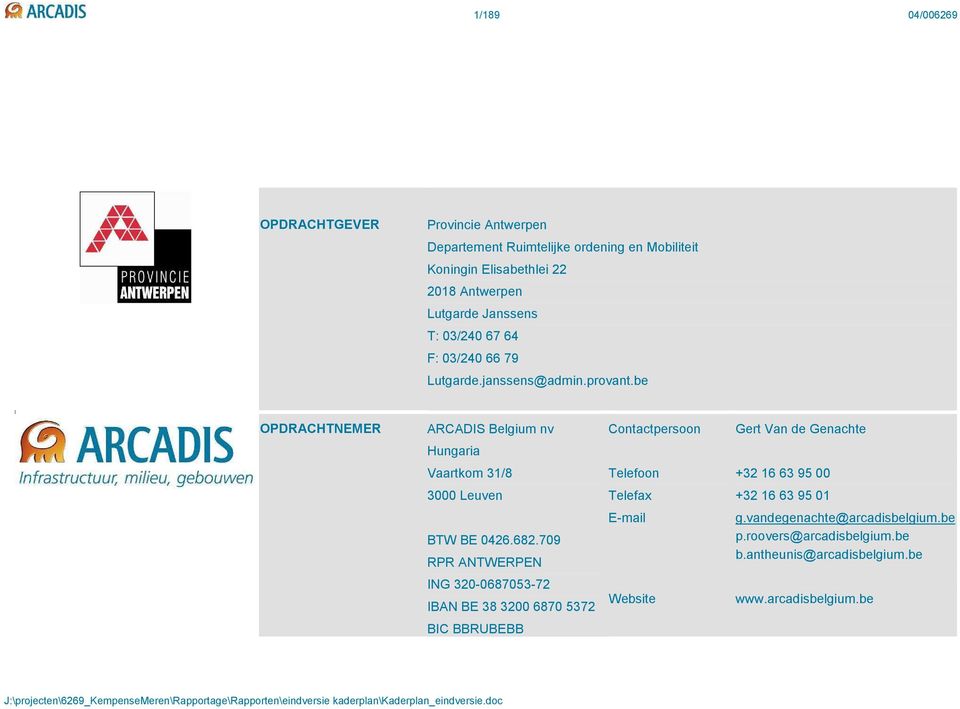 be OPDRACHTNEMER ARCADIS Belgium nv Contactpersoon Gert Van de Genachte Hungaria Vaartkom 31/8 Telefoon +32 16 63 95 00 3000 Leuven Telefax +32 16