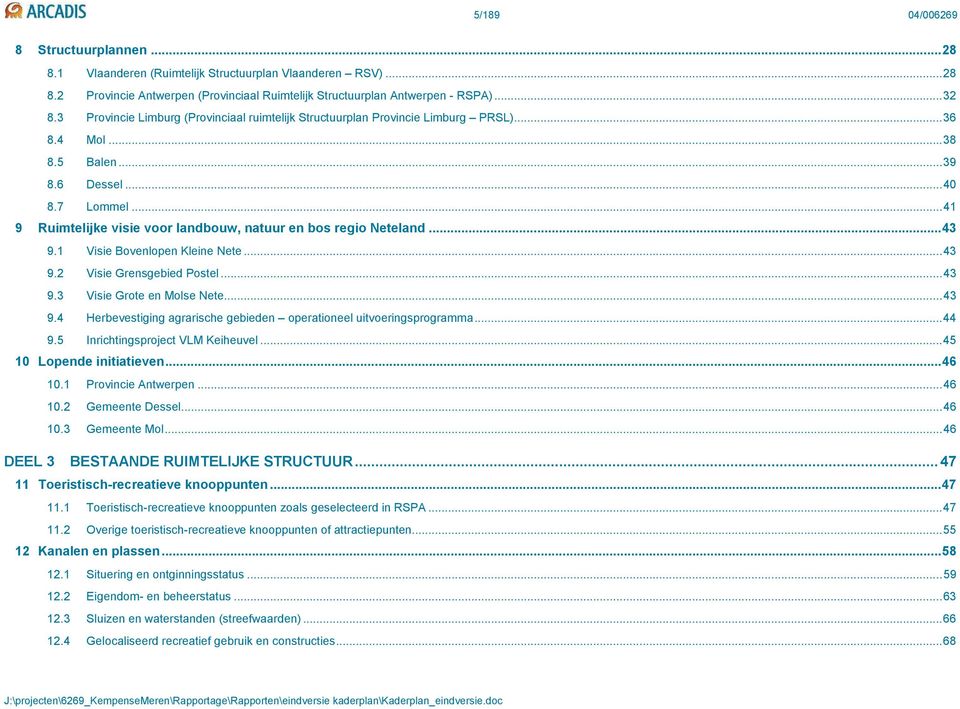 ..41 9 Ruimtelijke visie voor landbouw, natuur en bos regio Neteland...43 9.1 Visie Bovenlopen Kleine Nete...43 9.2 Visie Grensgebied Postel...43 9.3 Visie Grote en Molse Nete...43 9.4 Herbevestiging agrarische gebieden operationeel uitvoeringsprogramma.