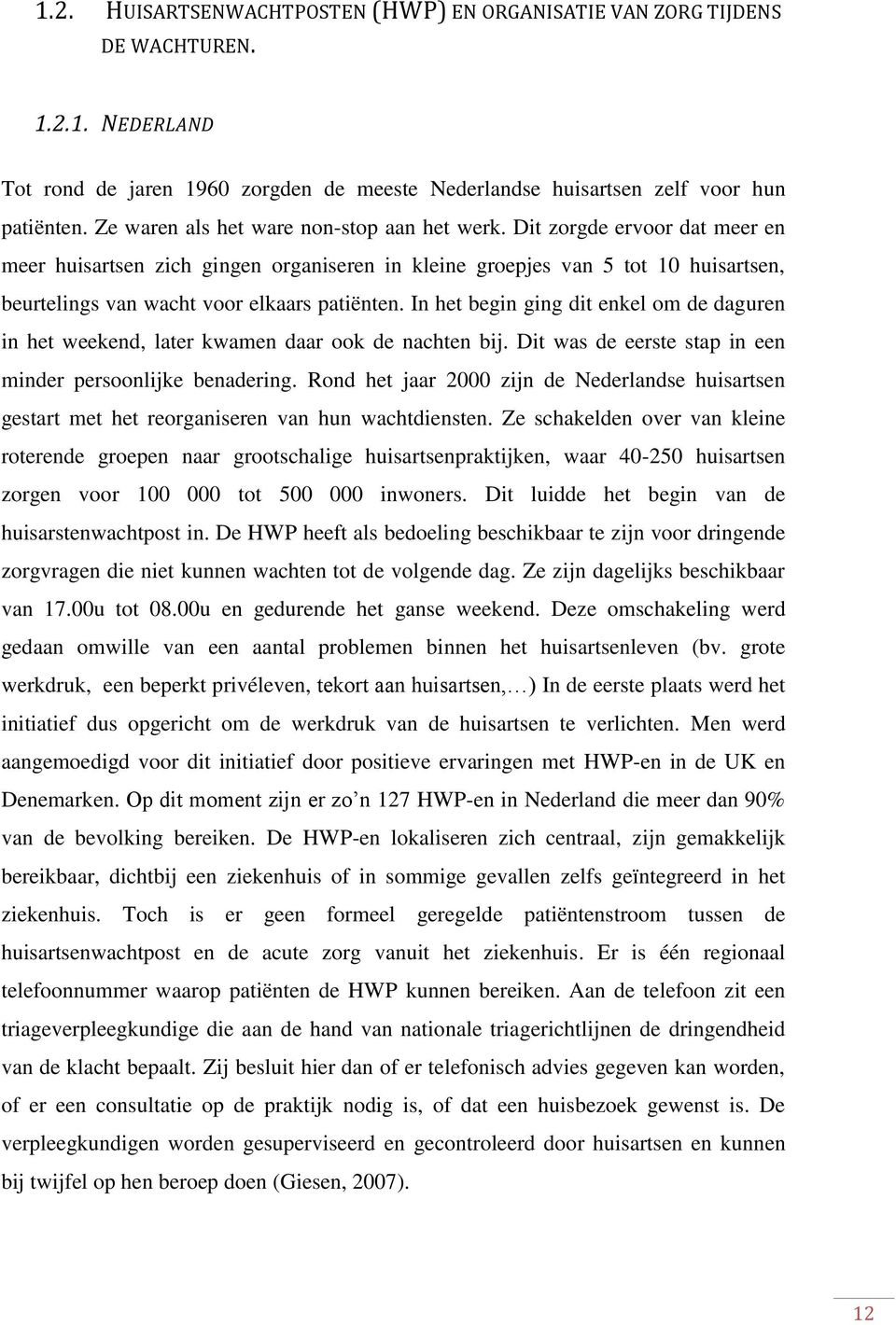 Dit zorgde ervoor dat meer en meer huisartsen zich gingen organiseren in kleine groepjes van 5 tot 10 huisartsen, beurtelings van wacht voor elkaars patiënten.