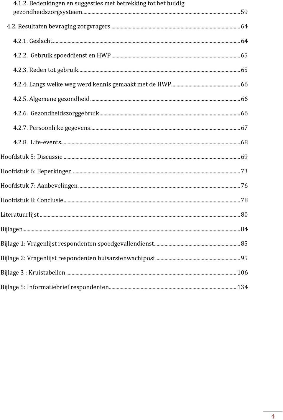 .. 67 4.2.8. Life-events... 68 Hoofdstuk 5: Discussie... 69 Hoofdstuk 6: Beperkingen... 73 Hoofdstuk 7: Aanbevelingen... 76 Hoofdstuk 8: Conclusie... 78 Literatuurlijst... 80 Bijlagen.