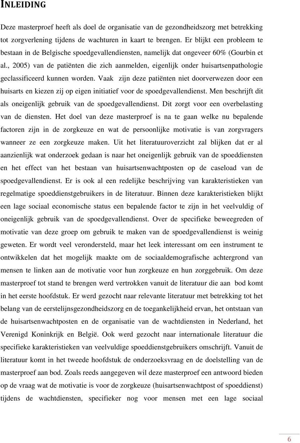 , 2005) van de patiënten die zich aanmelden, eigenlijk onder huisartsenpathologie geclassificeerd kunnen worden.