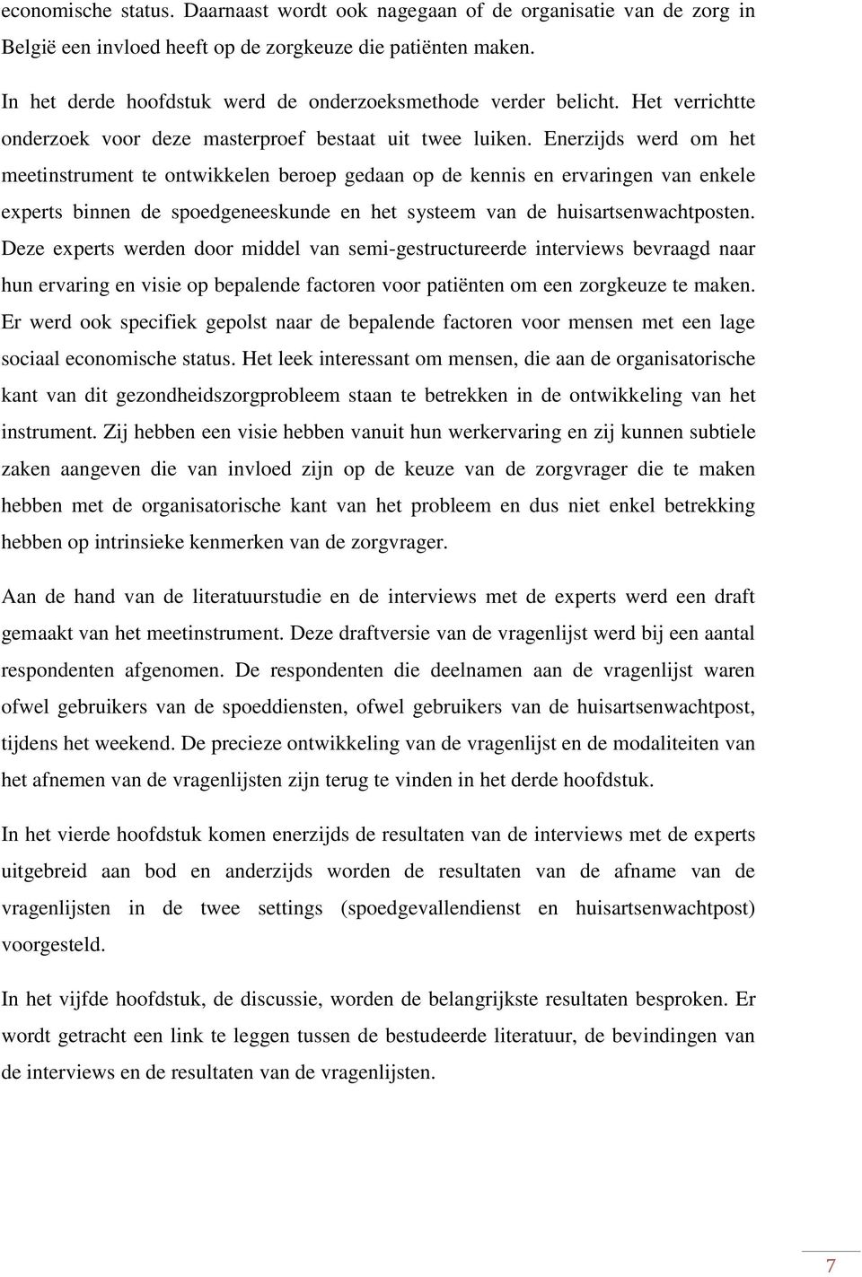 Enerzijds werd om het meetinstrument te ontwikkelen beroep gedaan op de kennis en ervaringen van enkele experts binnen de spoedgeneeskunde en het systeem van de huisartsenwachtposten.