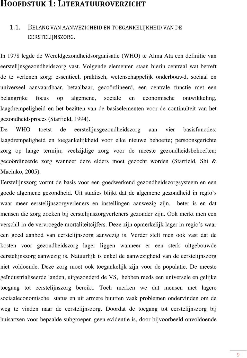 Volgende elementen staan hierin centraal wat betreft de te verlenen zorg: essentieel, praktisch, wetenschappelijk onderbouwd, sociaal en universeel aanvaardbaar, betaalbaar, gecoördineerd, een